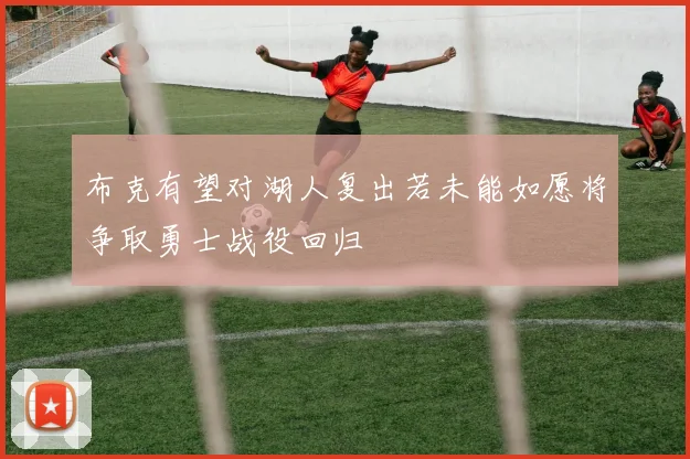布克有望对湖人复出若未能如愿将争取勇士战役回归